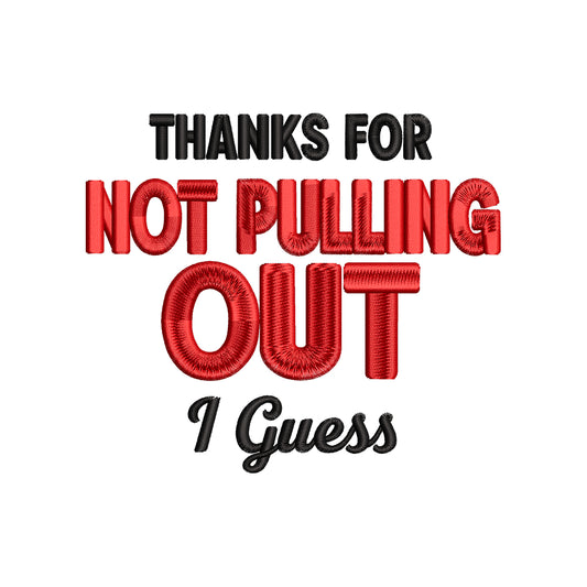 Thanks For Not Pulling Out I Guess Embroidery Design Funny Father’s Day Quote - SG23042612