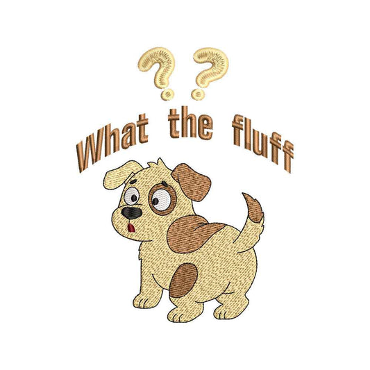 Funny Dog Quote Embroidery Design | What The Fluff Cute Puppy for Shirts, Hoodies & Dog Lover Gifts - SG28062601