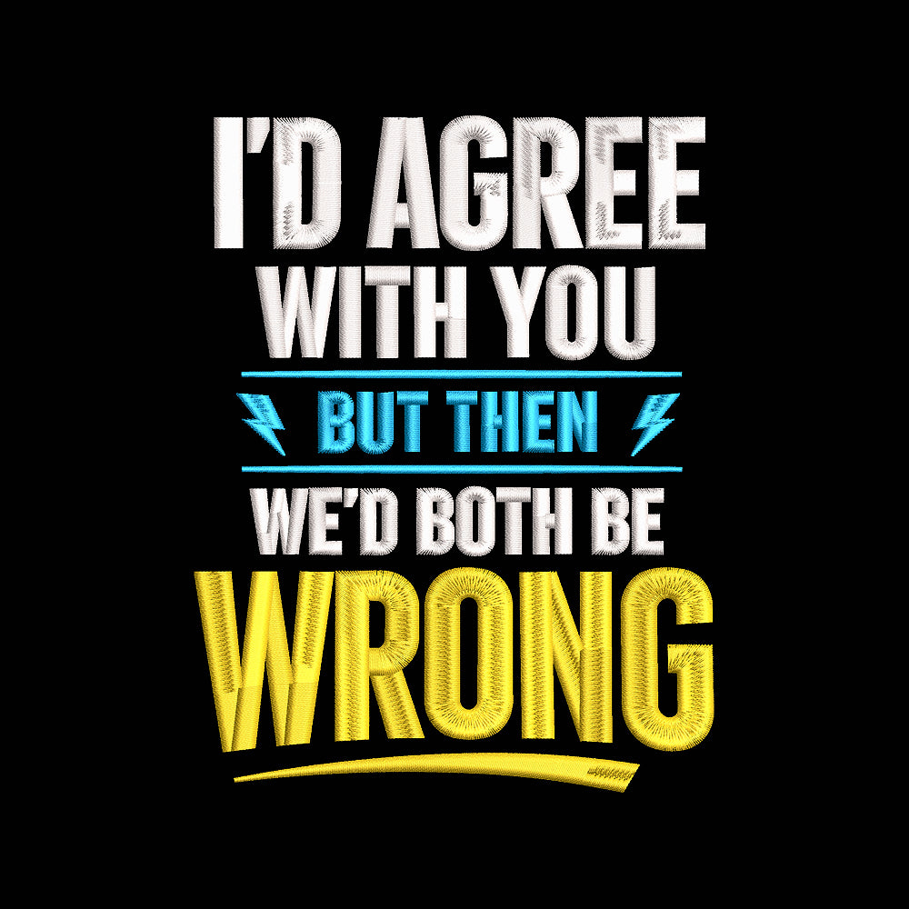 I'd Agree With You But Then We'd Both Be Wrong Embroidery Design Funny Father's Day Quote - SG01062606