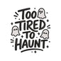 Too Tired To Haunt Embroidery Design Funny Halloween Ghost Quote - SG02062604
