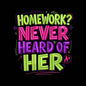 Homework Never Heard Of Her Embroidery Design Funny Back To School Student Quote - SG13042615
